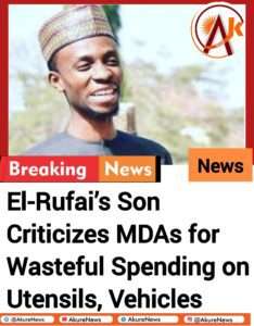 El-Rufai’s Son Criticizes MDAs for Wasteful Spending on Utensils, Vehicles