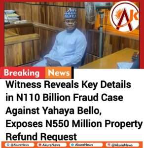 Witness Reveals Key Details in N110 Billion Fraud Case Against Yahaya Bello, Exposes N550 Million Property Refund Request