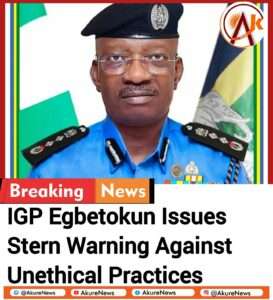 IGP Egbetokun Issues Stern Warning Against Unethical Practices