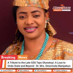 A Tribute to the Late SSG Tayo Oluwatuyi: A Loss to Ondo State and Beyond - Dr. Mrs. Omorinola Olanipekun